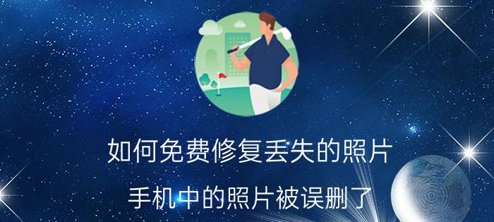 如何免费修复丢失的照片 手机中的照片被误删了，如何恢复？